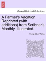 A Farmer's Vacation. ... Reprinted (with Additions) from Scribner's Monthly. Illustrated.