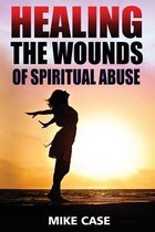 Healing the Wounds of Spiritual Abuse