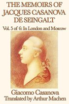 The Memoirs of Jacques Casanova de Seingalt Volume 5: In London and Moscow