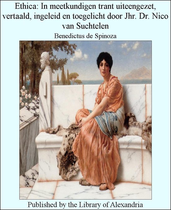 Ethica: In Meetkundigen Trant Uiteengezet, Vertaald, Ingeleid en Toegelicht Door Jhr. Dr. Nico Van Suchtelen - Benedictus de Spinoza | 