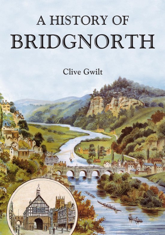 A History of Bridgnorth (ebook), Clive Gwilt 9781445626321 Boeken