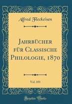 Jahrbucher Fur Classische Philologie, 1870, Vol. 101 (Classic Reprint)