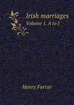 Irish marriages Volume 1. A to J