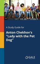 A Study Guide for Anton Chekhov's Lady with the Pet Dog