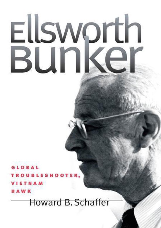 Ellsworth Bunker: Global Troubleshooter, Vietnam Hawk - cover