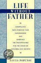 Life Without Father - Compelling New Evidence That Fatherhood & Marriage are Indispensable for the Good of Children & Society