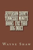 Jefferson County Tennessee Minute Books 1782 Thru 1816 Index