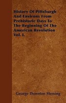 History Of Pittsburgh And Environs From Prehistoric Days To The Beginning Of The American Revolution Vol. I.
