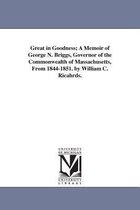 Great in Goodness; A Memoir of George N. Briggs, Governor of the Commonwealth of Massachusetts, From 1844-1851. by William C. Ricahrds.