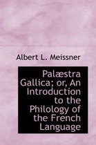 Palaestra Gallica; Or, an Introduction to the Philology of the French Language