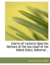 Course of Lectures Upon the Defence of the Sea-Coast of the United States