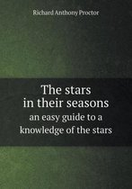 The stars in their seasons an easy guide to a knowledge of the stars