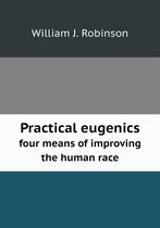 Practical eugenics four means of improving the human race