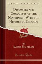 Discovery and Conquests of the Northwest with the History of Chicago, Vol. 2 of 2 (Classic Reprint)