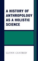 A History of Anthropology as a Holistic Science