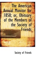 The American Annual Monitor for 1858; Or, Obituary of the Members of the Society of Friends