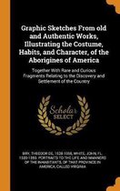 Graphic Sketches from Old and Authentic Works, Illustrating the Costume, Habits, and Character, of the Aborigines of America