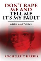 Don't Rape Me and Tell Me It's My Fault