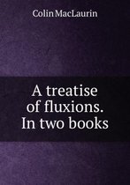 A treatise of fluxions Volume 1