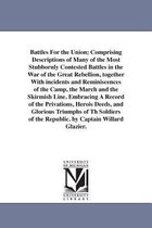 Battles for the Union; Comprising Descriptions of Many of the Most Stubbornly Contested Battles in the War of the Great Rebellion, Together with Incidents and Reminiscences of the