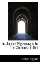 In Japan; Pilgrimages to the Shrines of Art