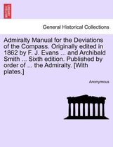Admiralty Manual for the Deviations of the Compass. Originally Edited in 1862 by F. J. Evans ... and Archibald Smith ... Sixth Edition. Published by Order of ... the Admiralty. [Wi