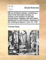 fifth ed of Paine's letters: containing a letter to Mr Secretary Dundas, in answer to his speech on the late proclamation