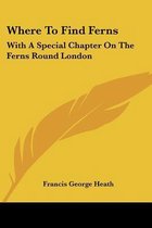 WHERE TO FIND FERNS: WITH A SPECIAL CHAP
