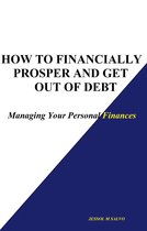 How to Financially Prosper and Get Out of Debt: Managing Your Personal Finances