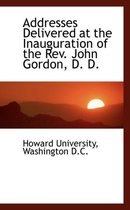Addresses Delivered at the Inauguration of the REV. John Gordon, D. D.