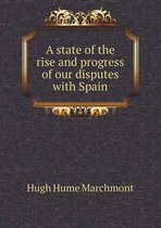 A state of the rise and progress of our disputes with Spain