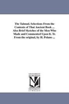 The Talmud. Selections From the Contents of That Ancient Book ... Also Brief Sketches of the Men Who Made and Commented Upon It. Tr. From the original, by H. Polano ...