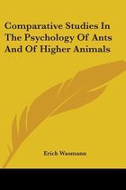 Comparative Studies in the Psychology of Ants and of Higher Animals