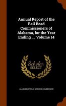 Annual Report of the Rail Road Commissioners of Alabama, for the Year Ending ..., Volume 14