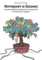 Internet i biznes. Kak ispol'zovat' sovremennye tehnologii i ne ostat'sya v durakah?