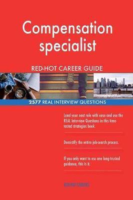 Compensation Specialist Red-Hot Career Guide; 2577 Real Interview Questions