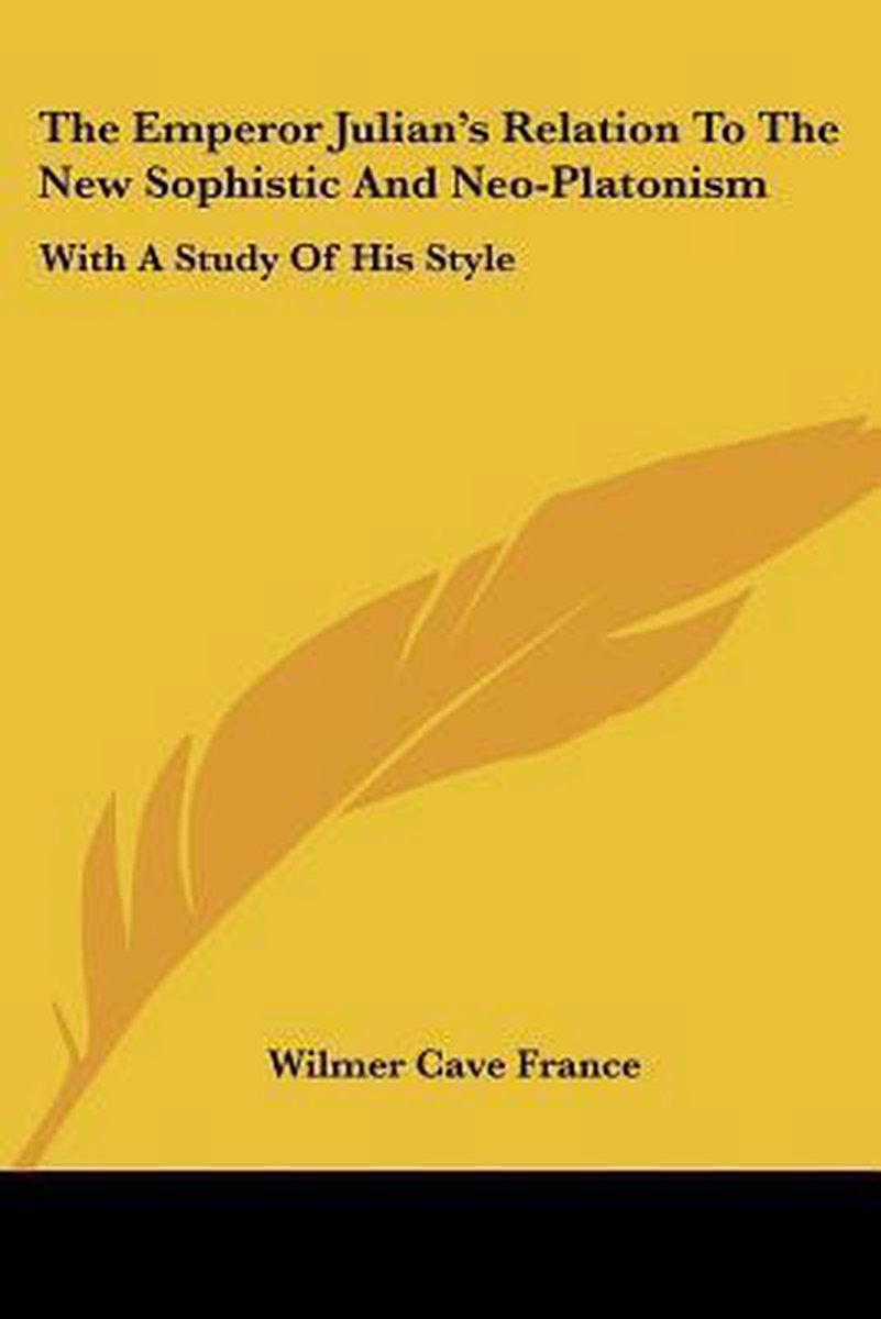 The Emperor Julian's Relation To The New Sophistic And Neo-platonism van Wright Wilmer Cave France
