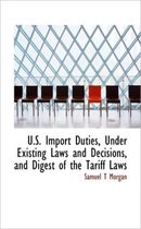 U.S. Import Duties, Under Existing Laws and Decisions, and Digest of the Tariff Laws