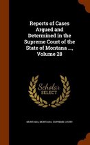 Reports of Cases Argued and Determined in the Supreme Court of the State of Montana ..., Volume 28