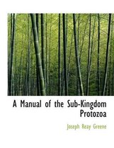 A Manual of the Sub-Kingdom Protozoa