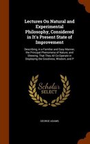 Lectures on Natural and Experimental Philosophy, Considered in It's Present State of Improvement