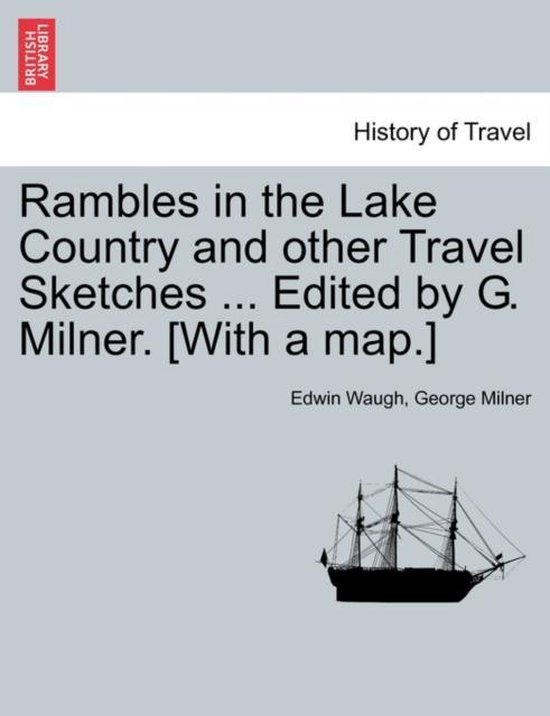 Rambles in the Lake Country and Other Travel Sketches ... Edited by G. Milner. [With a Map.]