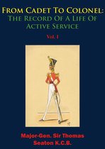 From Cadet To Colonel: The Record Of A Life Of Active Service 1 - From Cadet To Colonel: The Record Of A Life Of Active Service Vol. I