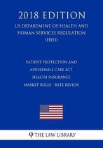 Patient Protection and Affordable Care ACT - Health Insurance Market Rules - Rate Review (Us Department of Health and Human Services Regulation) (Hhs) (2018 Edition)