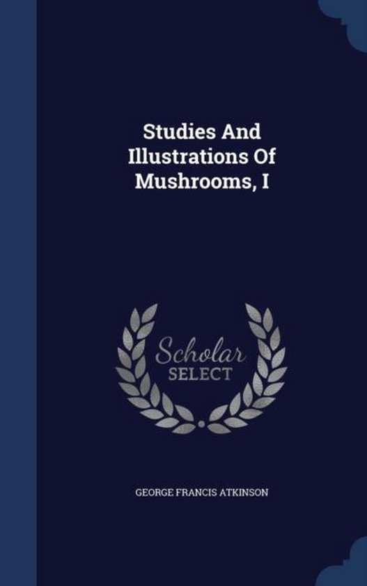 Studies and Illustrations of Mushrooms, I