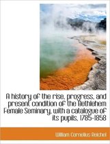 A History of the Rise, Progress, and Present Condition of the Bethlehem Female Seminary, with a Cata