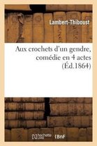 Arts- Aux Crochets d'Un Gendre, Com�die En 4 Actes