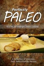 Perfectly Paleo - Munchies and Weeknight Dinners Cookbook