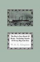 The Boy's Own Book Of Boats - Including Vessels Of Every Rig And Size To Be Found Floating On The Waters In All Parts Of The World - Together With Complete Instructions How To Make Sailing Models