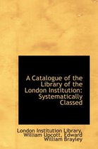 A Catalogue of the Library of the London Institution